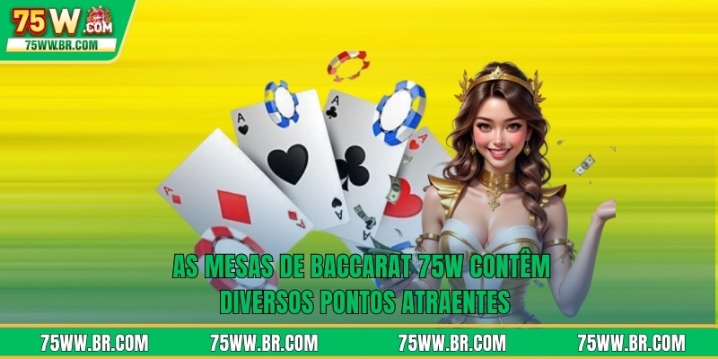 As mesas de Baccarat 75W contêm diversos pontos atraentes