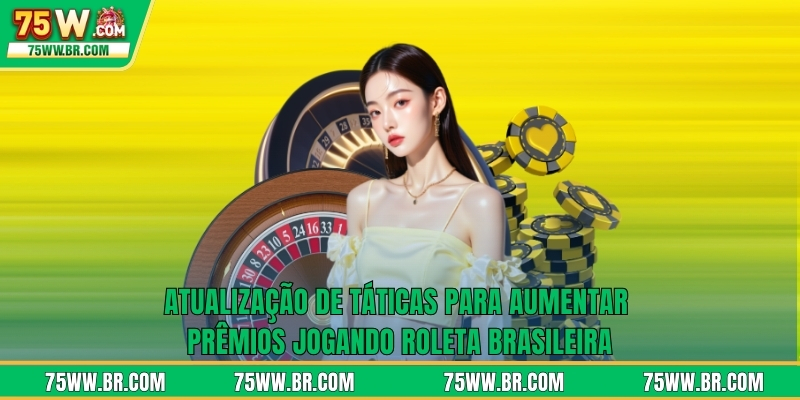 Atualização de táticas para aumentar prêmios jogando Roleta Brasileira