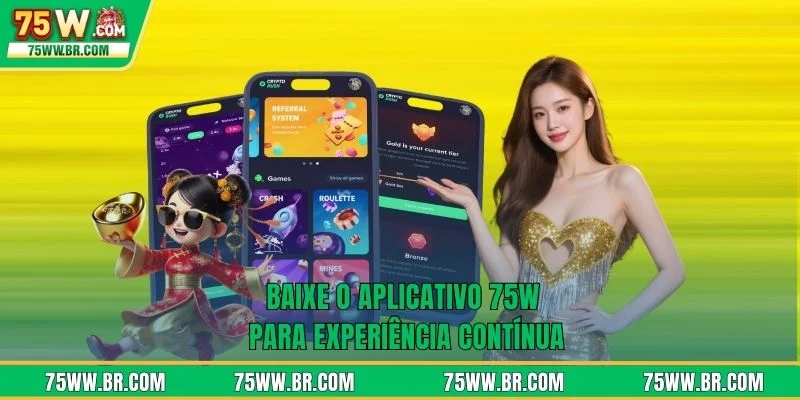 Baixe o aplicativo 75W 1 Baixe o aplicativo 75W para experiência contínua