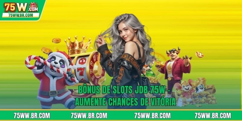 Bônus De Slots JDB 75W - Aumente Chances De Vitória