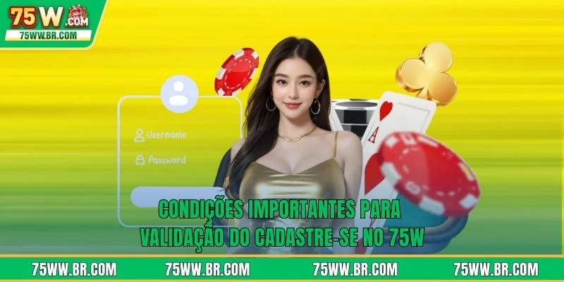 Condições importantes para validação do cadastre-se no 75W