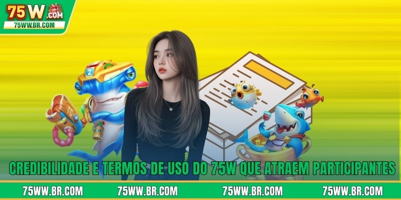 Credibilidade e termos de uso do 75W que atraem participantes