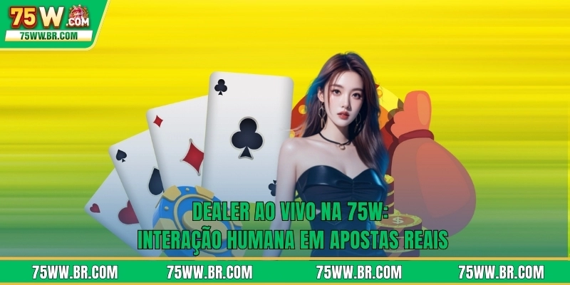 Dealer Ao Vivo Na 75W: Interação Humana Em Apostas Reais