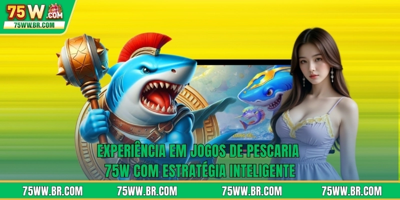 Experiência em jogos de pescaria 75W com estratégia inteligente