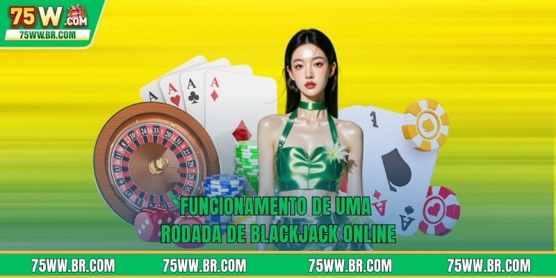 Blackjack Online 75W - Estratégias Para Vencer O Dealer 3 Funcionamento de uma rodada de Blackjack Online