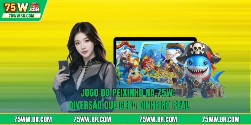 Jogo Do Peixinho Na 75W: Diversão Que Gera Dinheiro Real