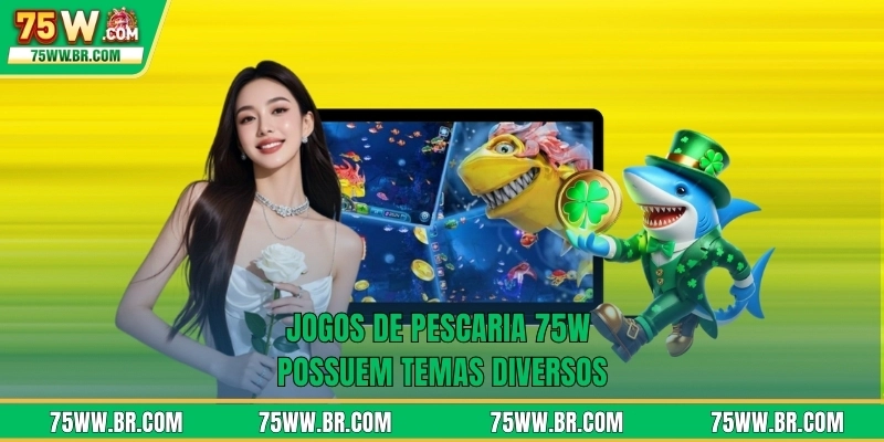 Jogos de pescaria 75W possuem temas diversos