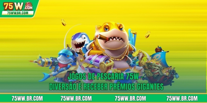 Jogos De Pescaria 75W - Diversão E Receber Prêmios Gigantes
