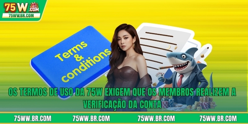 Os termos de uso da 75W exigem que os membros realizem a verificação da conta