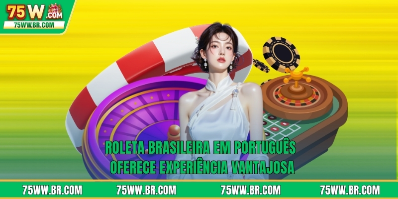 Roleta Brasileira em português oferece experiência vantajosa