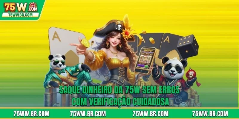 Saque dinheiro da 75W sem erros com verificação cuidadosa