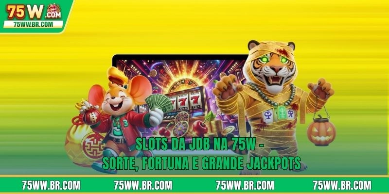 Slots Da JDB 75W: Ganhe Um Jackpot Que Pode Mudar A Sua Vida