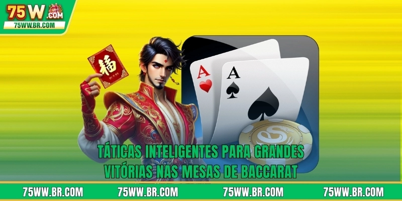 Táticas inteligentes para grandes vitórias nas mesas de Baccarat